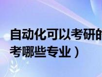 自动化可以考研的专业（自动化专业考研可以考哪些专业）