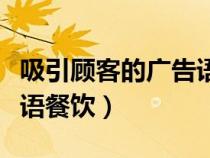 吸引顾客的广告语餐饮搞笑（吸引顾客的广告语餐饮）