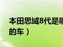 本田思域8代是哪年的车（思域8代是哪一年的车）