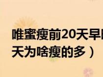 唯蜜瘦前20天早晚都用小包么?（唯蜜瘦前三天为啥瘦的多）