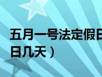 五月一号法定假日几天三倍（五月一号法定假日几天）