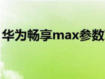 华为畅享max参数对比（华为畅享max参数）