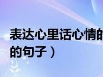 表达心里话心情的句子励志（表达心里话心情的句子）