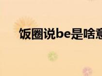 饭圈说be是啥意思（饭圈be什么意思）