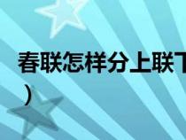 春联怎样分上联下联（春联怎么分上联和下联）