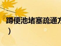 蹲便池堵塞疏通方法（蹲坑厕所堵了疏通妙招）