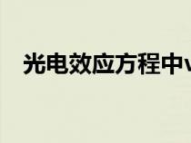 光电效应方程中v是什么（光电效应方程）