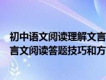 初中语文阅读理解文言文答题方法和技巧总结（初中语文文言文阅读答题技巧和方法）