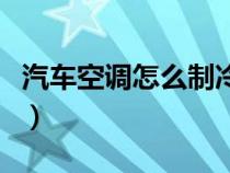 汽车空调怎么制冷快一点（汽车空调怎么制冷）