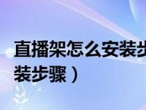 直播架怎么安装步骤视频教程（直播架怎么安装步骤）