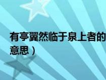 有亭翼然临于泉上者的临是什么意思（临溪而渔的临是什么意思）