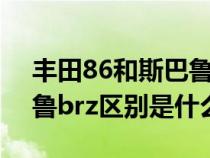 丰田86和斯巴鲁brz的区别（丰田86和斯巴鲁brz区别是什么）