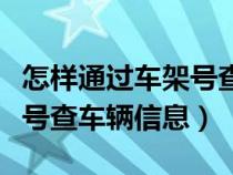 怎样通过车架号查询车辆信息（如何根据车架号查车辆信息）