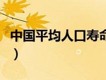 中国平均人口寿命是多少（中国平均人口寿命）