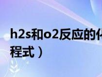 h2s和o2反应的化学方程式（h2s和o2反应方程式）