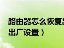 路由器怎么恢复出厂设置?（路由器怎么恢复出厂设置）