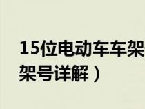 15位电动车车架号详解查询（15位电动车车架号详解）