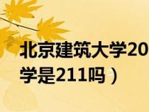 北京建筑大学2023录取分数线（北京建筑大学是211吗）