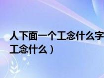 人下面一个工念什么字木字旁加个公念什么字（人下面一个工念什么）