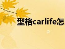 型格carlife怎么用（carlife怎么用）