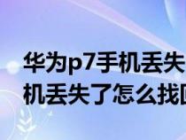 华为p7手机丢失了怎么找回数据（华为p7手机丢失了怎么找回）