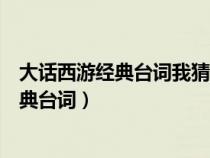 大话西游经典台词我猜到了开始但没猜到结尾（大话西游经典台词）