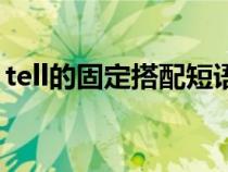 tell的固定搭配短语（tell的用法和固定搭配）