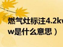 燃气灶标注4.2kw4.0什么意思（燃气灶4.2kw是什么意思）