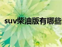 suv柴油版有哪些车型（suv柴油有哪些车）