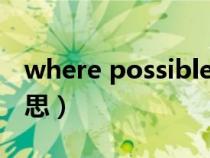 where possible什么意思（possible什么意思）