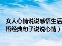 女人心情说说感悟生活女人生活感悟经典句子（女人生活感悟经典句子说说心情）