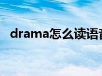 drama怎么读语音?（英语drama怎么读）