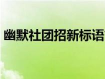 幽默社团招新标语简短（幽默社团招新标语）