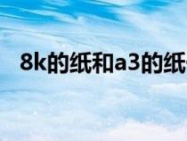 8k的纸和a3的纸一样吗（8k纸是a3纸吗）