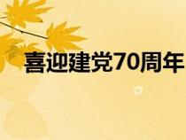 喜迎建党70周年（喜迎建国70周年贺词）