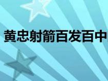 黄忠射箭百发百中的故事（百发百中的故事）