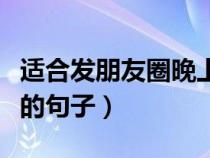 适合发朋友圈晚上的短句（朋友圈适合晚上发的句子）