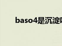 baso4是沉淀吗?（baso4是沉淀吗）