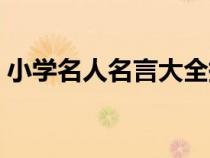 小学名人名言大全摘抄（名人名言大全摘抄）