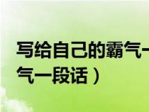 写给自己的霸气一段话100字（写给自己的霸气一段话）