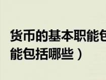 货币的基本职能包括哪些内容（货币的基本职能包括哪些）