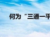 何为“三通一平”?（什么叫三通一平）