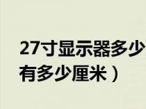 27寸显示器多少厘米长宽多少（27寸显示器有多少厘米）