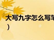 大写九字怎么写笔顺的图片（大写九字怎么写）