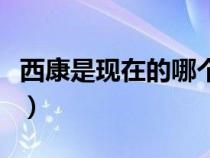 西康是现在的哪个省份（西康是现在的哪个省）