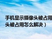 手机显示摄像头被占用怎么解决OPPOA53（手机显示摄像头被占用怎么解决）