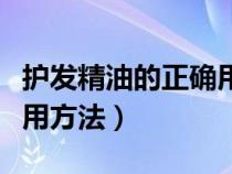 护发精油的正确用法视频（护发精油的正确使用方法）