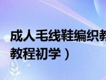 成人毛线鞋编织教程初学者（成人毛线鞋编织教程初学）