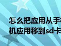 怎么把应用从手机储存移到sd卡（怎样把手机应用移到sd卡）