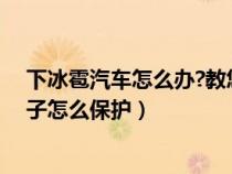 下冰雹汽车怎么办?教您冰雹天气如何保护汽车（下冰雹车子怎么保护）